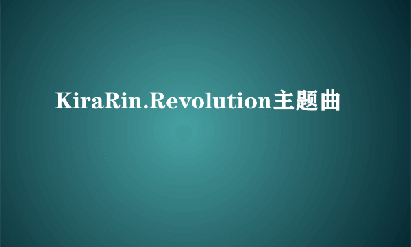 KiraRin.Revolution主题曲