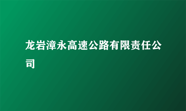 龙岩漳永高速公路有限责任公司