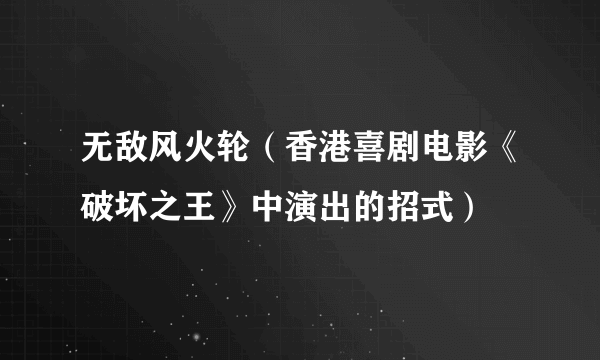无敌风火轮（香港喜剧电影《破坏之王》中演出的招式）