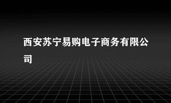 西安苏宁易购电子商务有限公司
