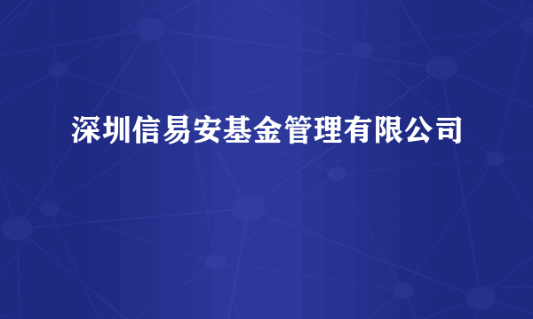 深圳信易安基金管理有限公司
