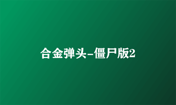 合金弹头-僵尸版2