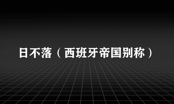 日不落（西班牙帝国别称）