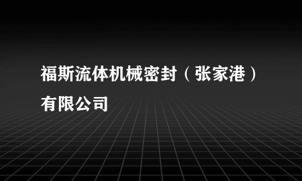 福斯流体机械密封（张家港）有限公司