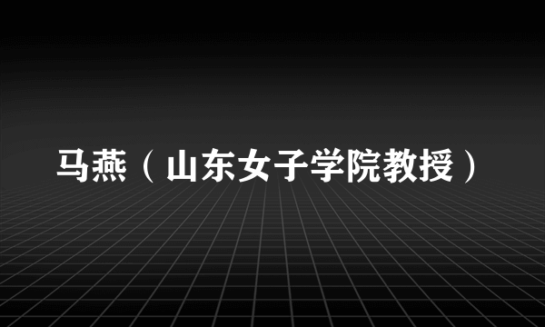 马燕（山东女子学院教授）