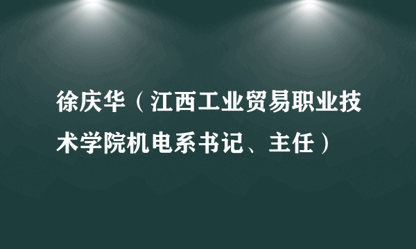 徐庆华（江西工业贸易职业技术学院机电系书记、主任）