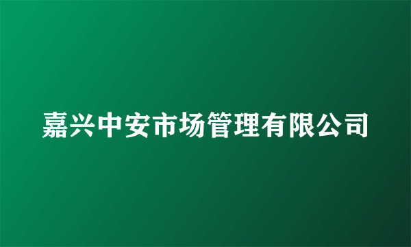 嘉兴中安市场管理有限公司