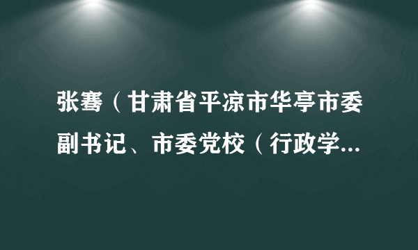 张骞（甘肃省平凉市华亭市委副书记、市委党校（行政学校）校长（兼）.）