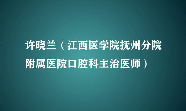 许晓兰（江西医学院抚州分院附属医院口腔科主治医师）