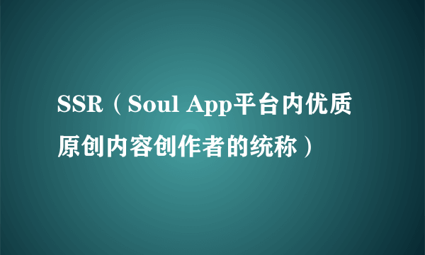 SSR（Soul App平台内优质原创内容创作者的统称）