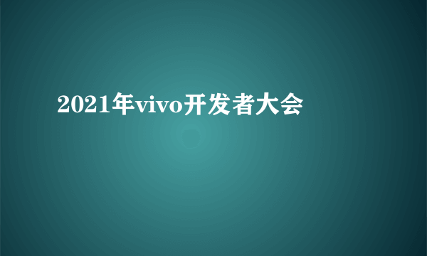 2021年vivo开发者大会