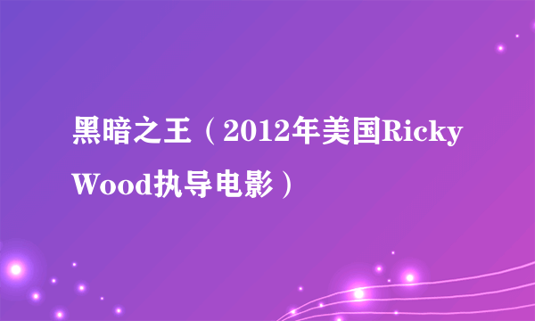 黑暗之王（2012年美国Ricky Wood执导电影）