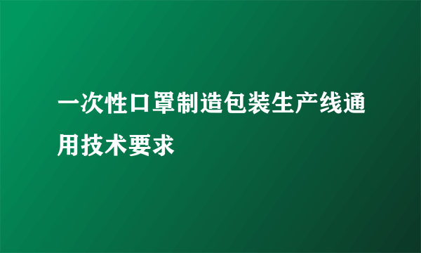 一次性口罩制造包装生产线通用技术要求