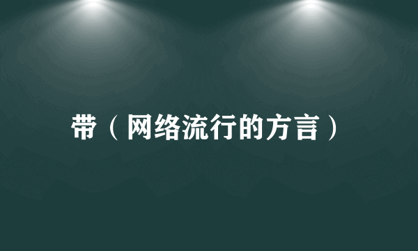 带（网络流行的方言）