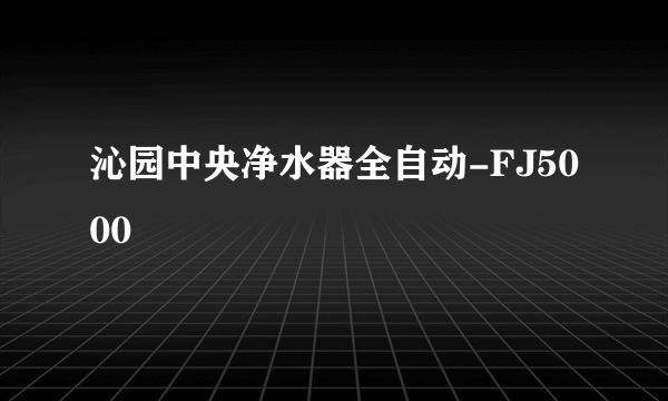 沁园中央净水器全自动-FJ5000