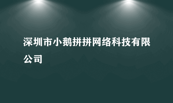 深圳市小鹅拼拼网络科技有限公司