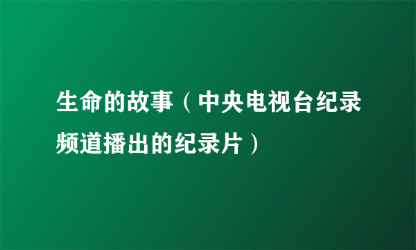 生命的故事（中央电视台纪录频道播出的纪录片）