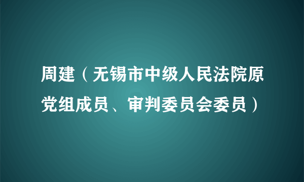 周建（无锡市中级人民法院原党组成员、审判委员会委员）