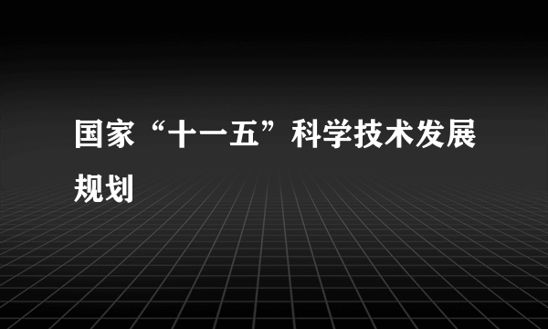 国家“十一五”科学技术发展规划