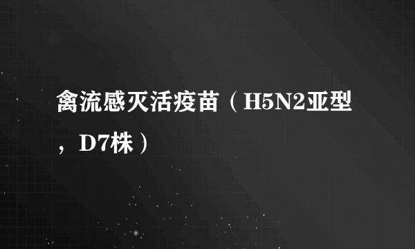 禽流感灭活疫苗（H5N2亚型，D7株）