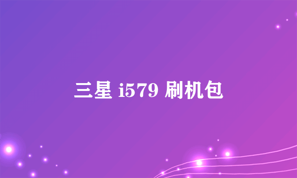 三星 i579 刷机包