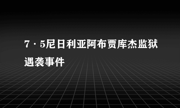 7·5尼日利亚阿布贾库杰监狱遇袭事件