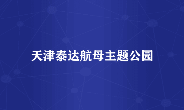 天津泰达航母主题公园