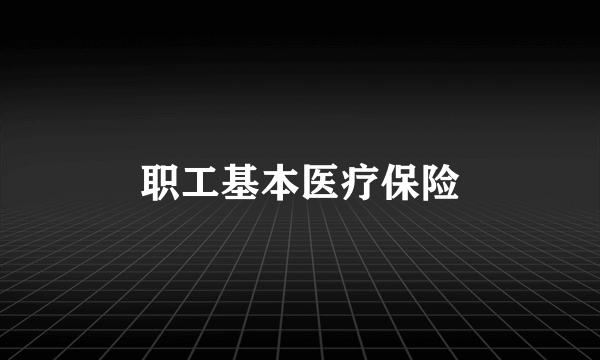 职工基本医疗保险