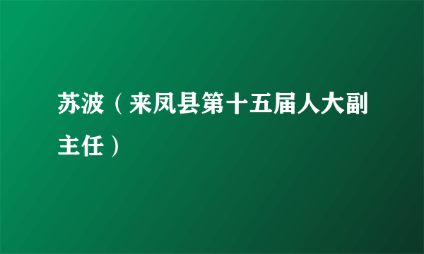 苏波（来凤县第十五届人大副主任）