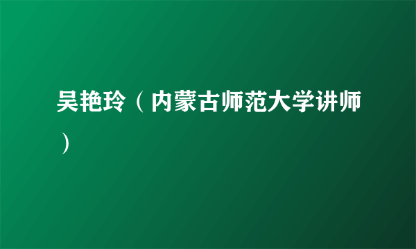 吴艳玲（内蒙古师范大学讲师）