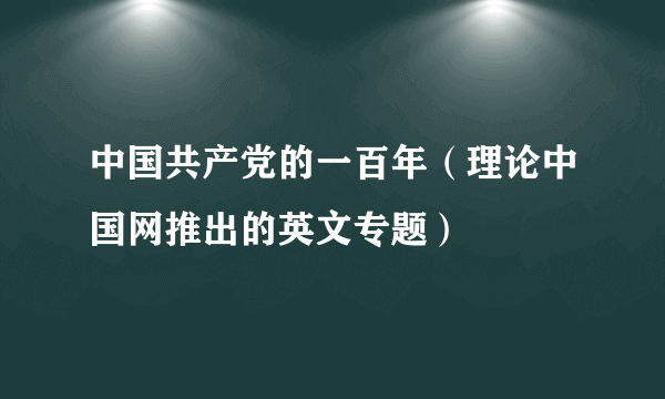 中国共产党的一百年（理论中国网推出的英文专题）