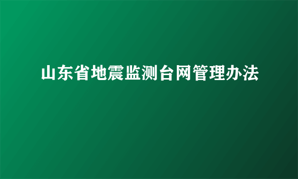 山东省地震监测台网管理办法