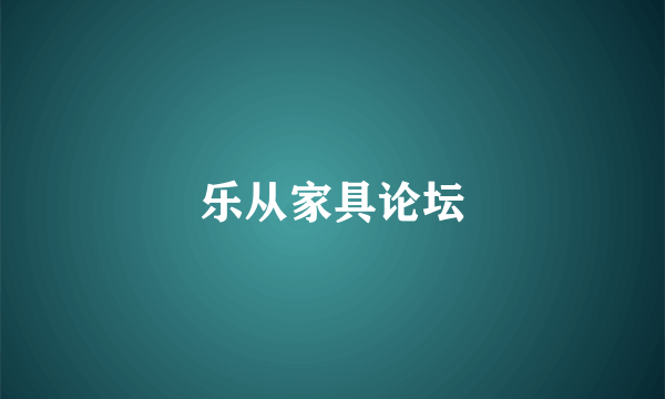 乐从家具论坛