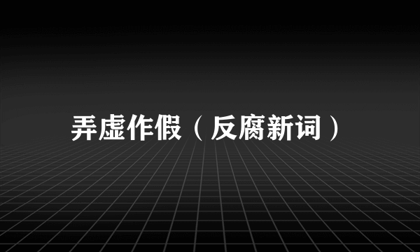 弄虚作假（反腐新词）