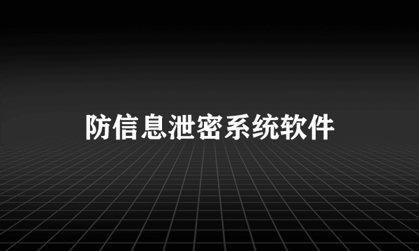 防信息泄密系统软件