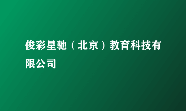 俊彩星驰（北京）教育科技有限公司