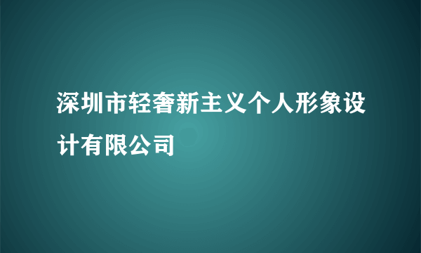 深圳市轻奢新主义个人形象设计有限公司