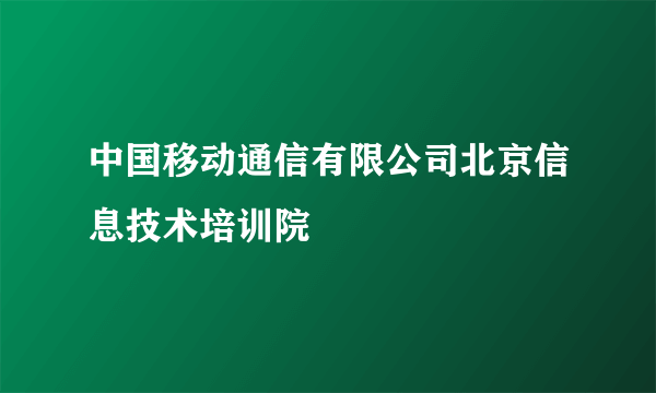 中国移动通信有限公司北京信息技术培训院