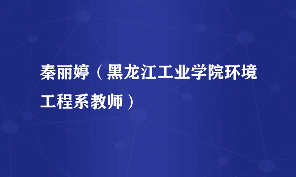 秦丽婷（黑龙江工业学院环境工程系教师）