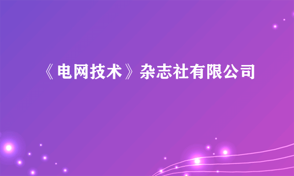 《电网技术》杂志社有限公司