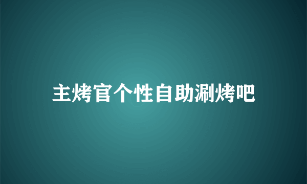 主烤官个性自助涮烤吧