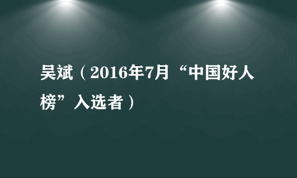 吴斌（2016年7月“中国好人榜”入选者）