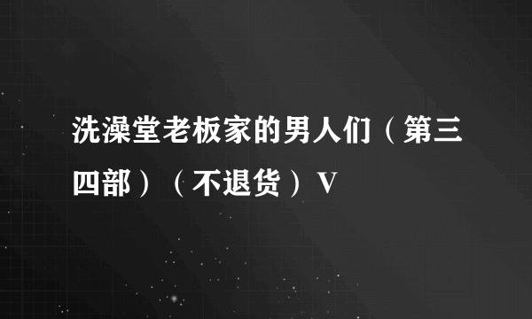 洗澡堂老板家的男人们（第三四部）（不退货）Ⅴ