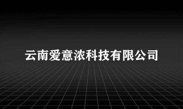云南爱意浓科技有限公司