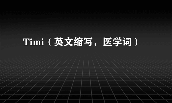 Timi（英文缩写，医学词）