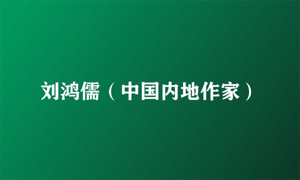 刘鸿儒（中国内地作家）
