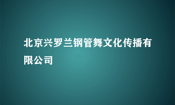 北京兴罗兰钢管舞文化传播有限公司