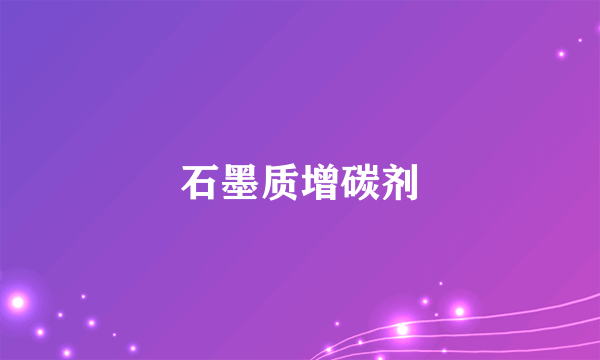 石墨质增碳剂