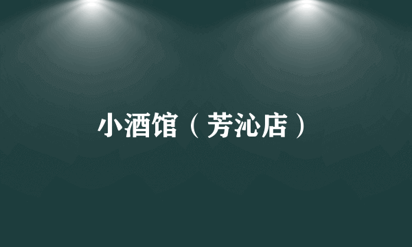 小酒馆（芳沁店）