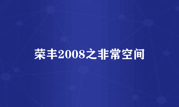 荣丰2008之非常空间